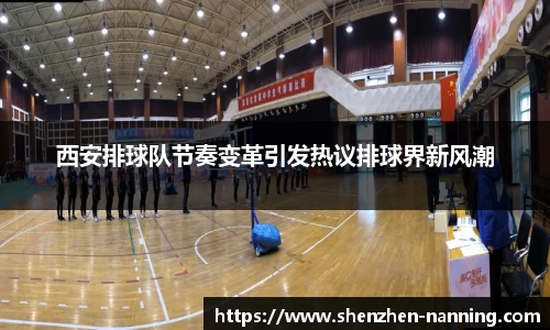 西安排球队节奏变革引发热议排球界新风潮